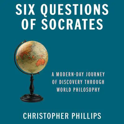 Six Questions of Socrates: A Modern-Day Journey of Discovery through World Philosophy Audibook, by Christopher Phillips