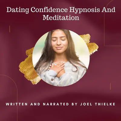 Dating Confidence Hypnosis and Meditation Audibook, by Joel Thielke