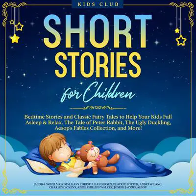 Short Stories for Children: Bedtime Stories and Classic Fairy Tales to Help Your Kids Fall Asleep & Relax. The Tale of Peter Rabbit, The Ugly Duckling, Aesop's Fables Collection, and More! Audibook, by Hans Christian Andersen