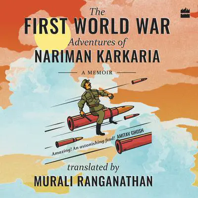 The First World War Adventures Of Nariman Karkaria: A Memoir Audibook, by Murali Ranganathan