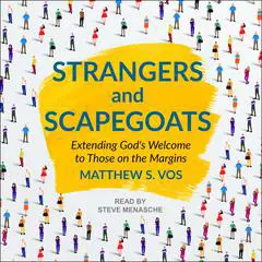 Strangers and Scapegoats: Extending God's Welcome to Those on the Margins Audibook, by Matthew S. Vos