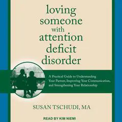 Loving Someone With Attention Deficit Disorder: A Practical Guide to Understanding Your Partner, Improving Your Communication, and Strengthening Your Relationship Audibook, by 