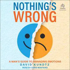 Nothing's Wrong: A Man's Guide to Managing Emotions Audibook, by David Kundtz