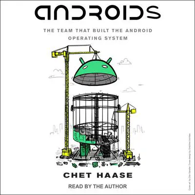 Androids: The Team that Built the Android Operating System Audibook, by Chet Haase