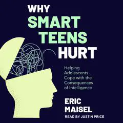 Why Smart Teens Hurt: Helping Adolescents Cope with the Consequences of Intelligence Audibook, by Eric Maisel
