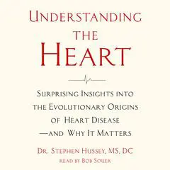Understanding the Heart: Surprising Insights into the Evolutionary Origins of Heart Disease?and Why It Matters Audibook, by Stephen Hussey