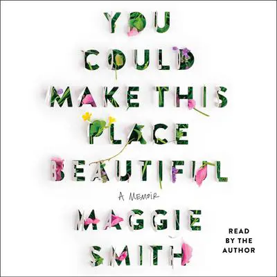 You Could Make This Place Beautiful: A Memoir Audibook, by Maggie Smith