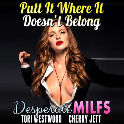 Putt It Where It Doesn’t Belong : Desperate MILFs Audibook, by Tori Westwood