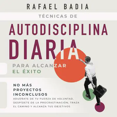 Técnicas de autodisciplina diaria para alcanzar el éxito Audibook, by Rafael Badia