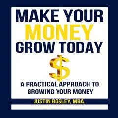 Make Your Money Grow Today Audibook, by Justin M. Bosley