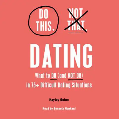 Do This, Not That: Dating: Learn the Dos and Don'ts of: Where (and How) to Meet People, Building Honest Communication, Having Better Sex, And More Must-Haves for Happy, Lasting Relationships Audibook, by Hayley Quinn