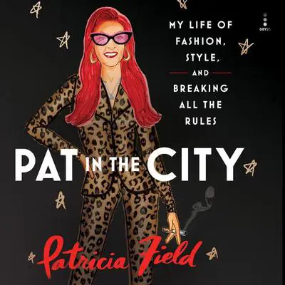 Pat in the City: My Life of Fashion, Style, and Breaking All the Rules Audibook, by Patricia Field