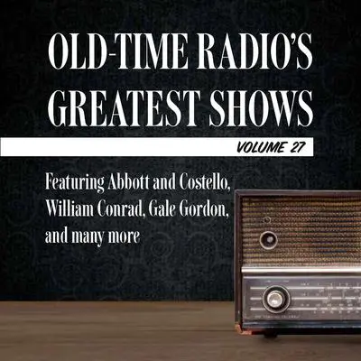 Old-Time Radio's Greatest Shows, Volume 27: Featuring Abbott and Costello, William Conrad, Gale Gordon, and many more Audibook, by Author Info Added Soon