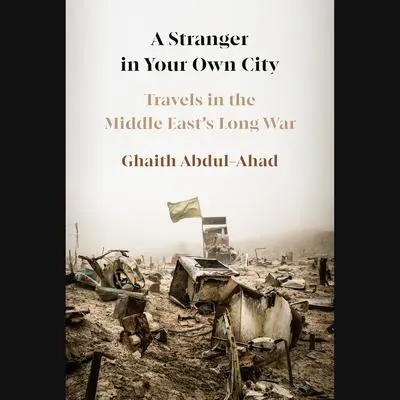 A Stranger in Your Own City: Travels in the Middle East's Long War Audibook, by Ghaith Abdul-Ahad