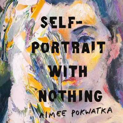 Self-Portrait with Nothing Audibook, by Aimee Pokwatka