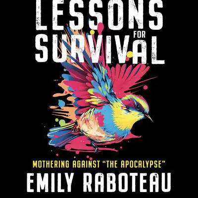 Lessons for Survival: Mothering Against “the Apocalypse” Audibook, by Emily Raboteau