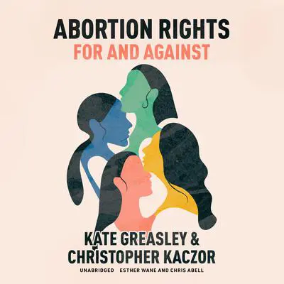 Abortion Rights: For and Against Audibook, by Kate Greasley