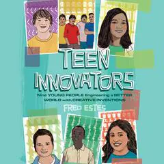 Teen Innovators: Nine Young People Engineering a Better World with Creative Inventions Audibook, by Fred Estes