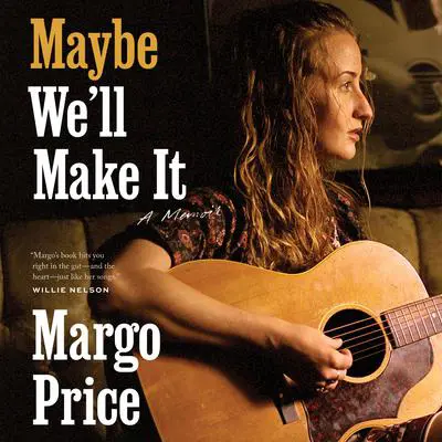 Maybe We'll Make It: A Memoir Audibook, by Margo Price