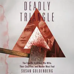 Deadly Triangle: Famous Architect, His Wife, Their Chauffeur, and Murder Most Foul, The Audibook, by Susan Goldenberg
