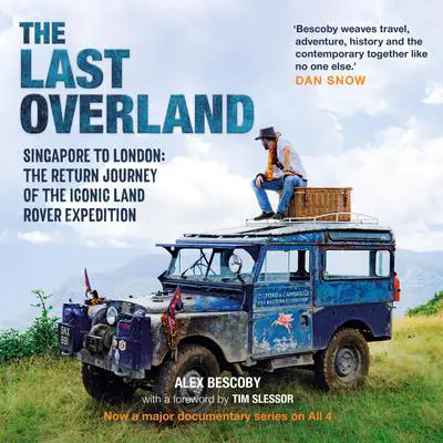 The Last Overland: Singapore to London: The Return Journey of the Iconic Land Rover Expedition Audibook, by Alex Bescoby