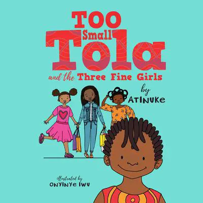 Too Small Tola and the Three Fine Girls Audibook, by Atinuke