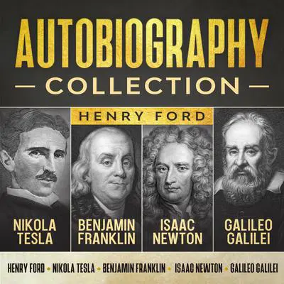 Autobiography Collection: Henry Ford, Nikola Tesla, Benjamin Franklin, Isaac Newton, and Galileo Galilei Audibook, by Benjamin Franklin