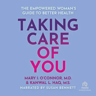 Taking Care of You: The Empowered Woman’s Guide to Better Health Audibook, by Kanwal L. Haq