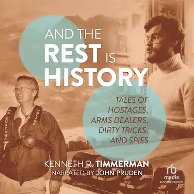 And the Rest Is History: Tales of Hostages, Arms Dealers, Dirty Tricks, and Spies Audibook, by Kenneth R. Timmerman