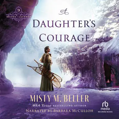 A Daughter’s Courage Audibook, by Misty M. Beller