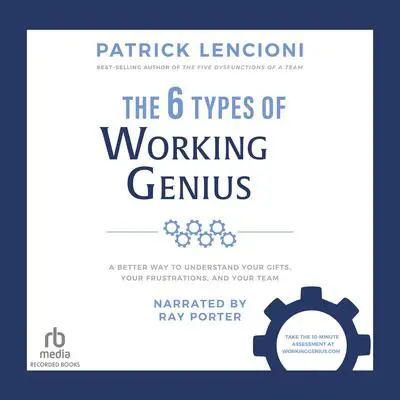 The 6 Types of Working Genius: A Better Way to Understand Your Gifts, Your Frustrations, and Your Team Audibook, by Patrick Lencioni