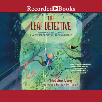 Leaf Detective: How Margaret Lowman Uncovered Secrets in the Rainforest Audibook, by Heather Lang