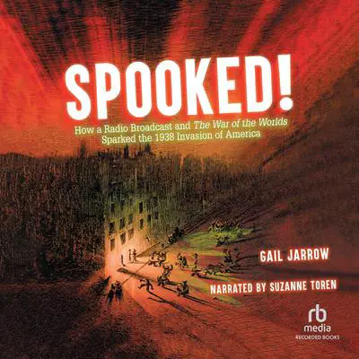 Spooked!: How a Radio Broadcast and the War of the Worlds Sparked the 1938 Invasion of America Audibook, by Gail Jarrow