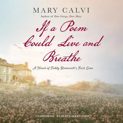 If a Poem Could Live and Breathe: A Novel of Teddy Roosevelt's First Love Audibook, by Mary Calvi