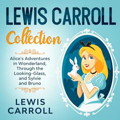 Lewis Carroll Collection: Alice's Adventures in Wonderland, Through the Looking-Glass, and Sylvie and Bruno Audibook, by Lewis Carroll