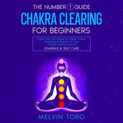 The Number 1 Guide: Chakra Clearing For Beginners Audibook, by Melvin Toro