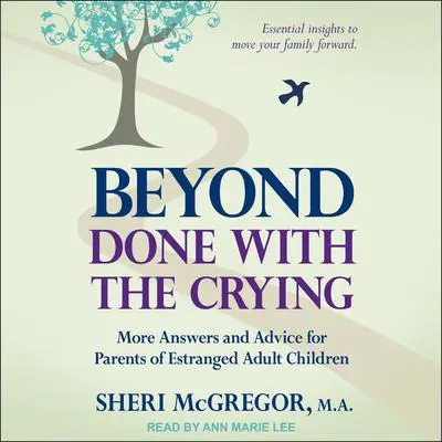 Beyond Done With The Crying: More Answers and Advice for Parents of Estranged Adult Children Audibook, by Sheri McGregor