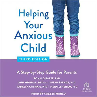 Helping Your Anxious Child, Third Edition: A Step-by-Step Guide for Parents Audibook, by Ronald M. Rapee