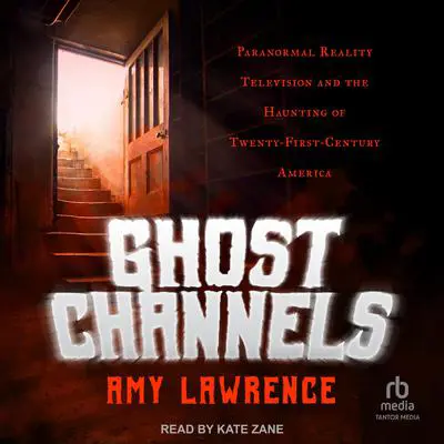 Ghost Channels: Paranormal Reality Television and the Haunting of Twenty-First-Century America Audibook, by Amy Lawrence