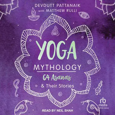 Yoga Mythology: 64 Asanas & Their Stories Audibook, by Devdutt Pattanaik