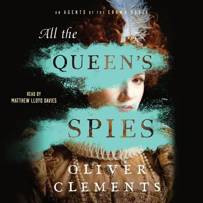 All the Queen's Spies: A Novel Audibook, by Oliver Clements