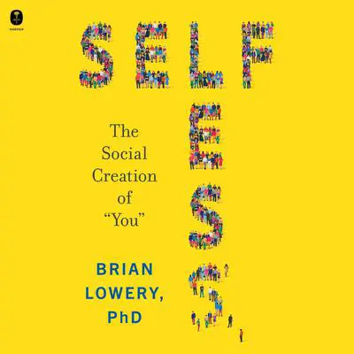 Selfless: The Social Creation of “You” Audibook, by Brian Lowery