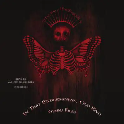 In That Endlessness, Our End Audibook, by Gemma Files