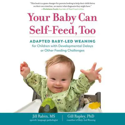 Your Baby Can Self-Feed, Too: Adapted Baby-Led Weaning for Children with Developmental Delays or Other FeedingChallenges Audibook, by Gill Rapley