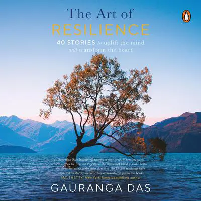 The Art of Resilience: 40 Stories to Uplift the Mind and Transform the Heart Audibook, by Gauranga Das Prabhu