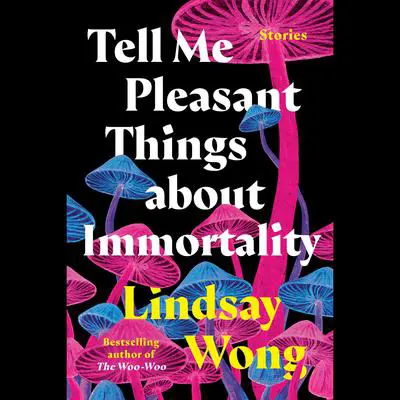 Tell Me Pleasant Things about Immortality: Stories Audibook, by Lindsay Wong