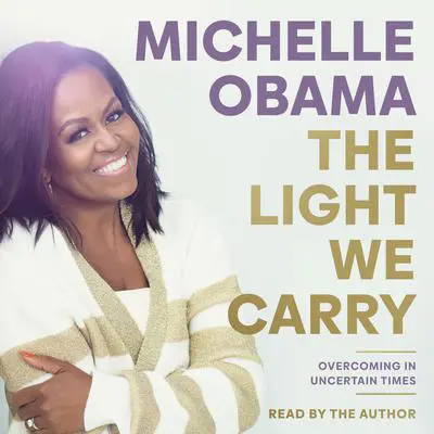 The Light We Carry: Overcoming in Uncertain Times Audibook, by Michelle Obama