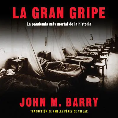 La gran gripe: La pandemia más mortal de la historia Audibook, by John M. Barry