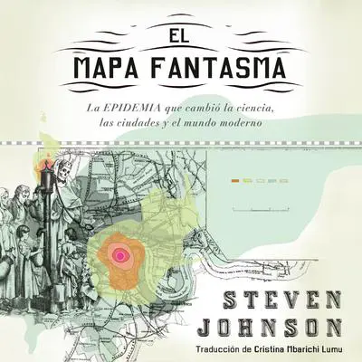El mapa fantasma: La EPIDEMIA que cambió la ciencia, las ciudades y el mundo moderno Audibook, by Steven Johnson