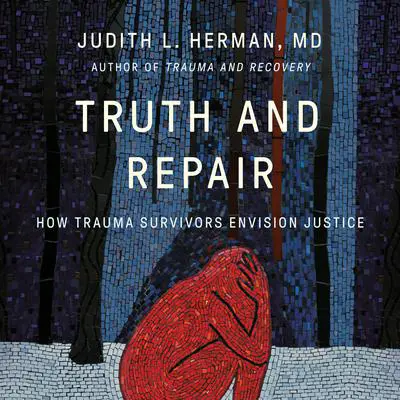 Truth and Repair: How Trauma Survivors Envision Justice Audibook, by Judith L. Herman